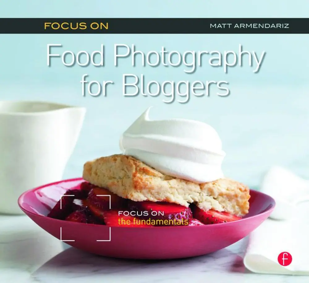 Focus On Food Photography for Bloggers (Focus On Series) von Matt Armendariz