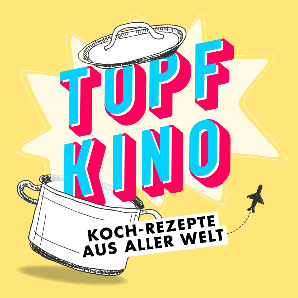 Podcast Logo Topfkino - Koch-Rezepte aus aller Welt